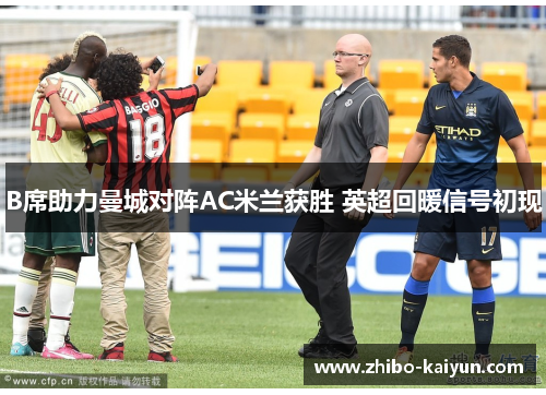 B席助力曼城对阵AC米兰获胜 英超回暖信号初现