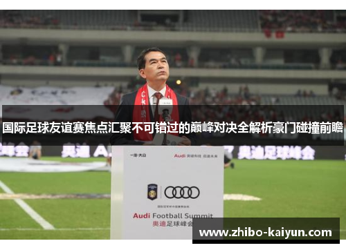 国际足球友谊赛焦点汇聚不可错过的巅峰对决全解析豪门碰撞前瞻