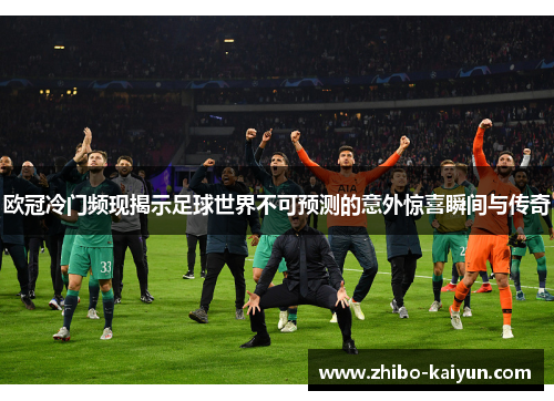 欧冠冷门频现揭示足球世界不可预测的意外惊喜瞬间与传奇 欧冠冷门频现揭示足球世界不可预测的意外惊喜瞬间与传奇